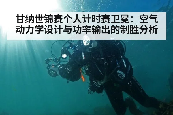 甘纳世锦赛个人计时赛卫冕：空气动力学设计与功率输出的制胜分析