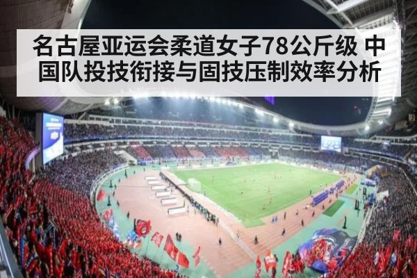 名古屋亚运会柔道女子78公斤级 中国队投技衔接与固技压制效率分析