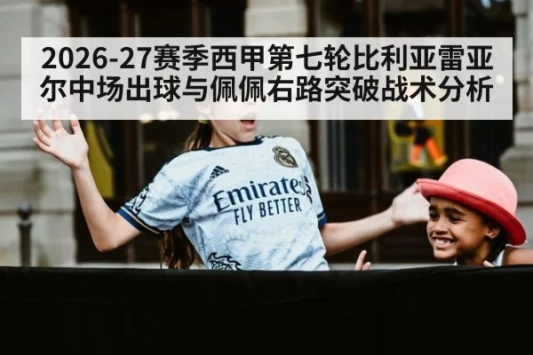 2026-27赛季西甲第七轮比利亚雷亚尔中场出球与佩佩右路突破战术分析