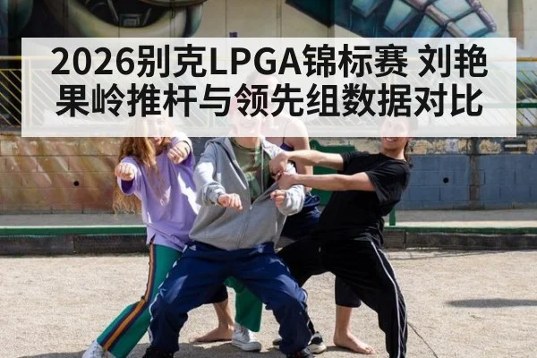 2026别克LPGA锦标赛 刘艳果岭推杆与领先组数据对比